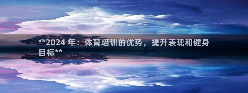 焦点娱乐平台总代理开户：**2024 年：体育培训的