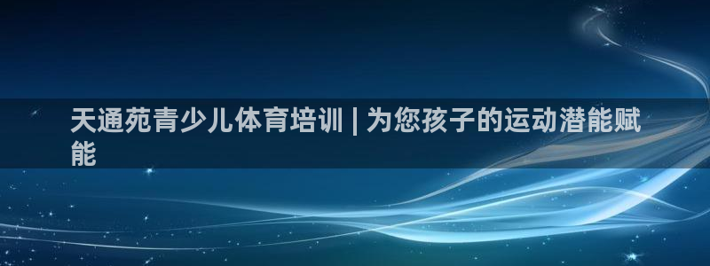 焦点娱乐平台客服电话人工服务：天通苑青少儿体育培训 
