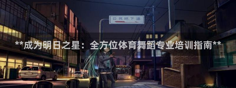 焦点娱乐股东：**成为明日之星：全方位体育舞蹈专业培