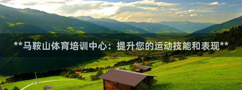焦点娱乐平台西7O777：**马鞍山体育培训中心：提