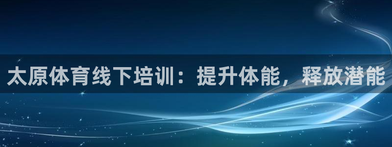 焦点娱乐平台候7O777：太原体育线下培训：提升体能