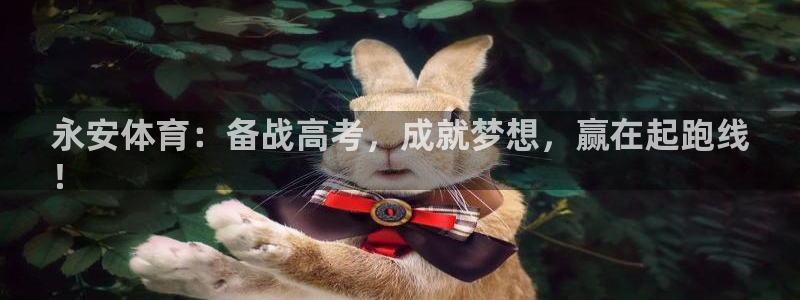 焦点娱乐平台续7O777：永安体育：备战高考，成就梦