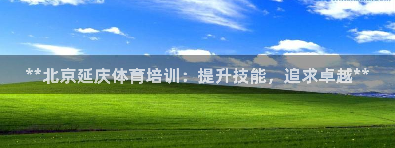 焦点娱乐怎么找不到了：**北京延庆体育培训：提升技能