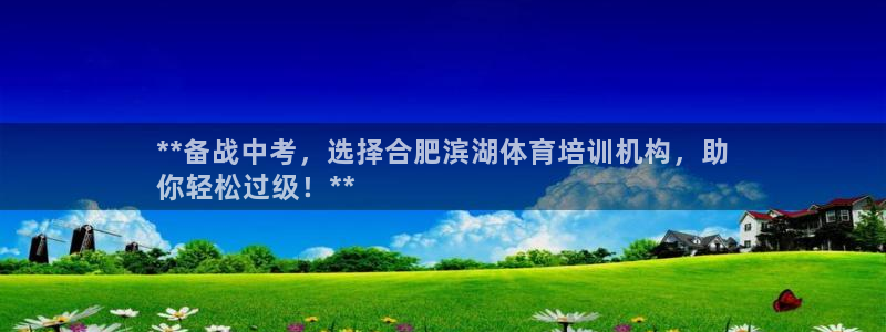 焦点娱乐网站下载地址：**备战中考，选择合肥滨湖体育培训机构