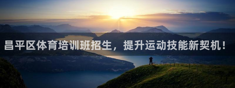 焦点娱乐平台例7O777：昌平区体育培训班招生，提升