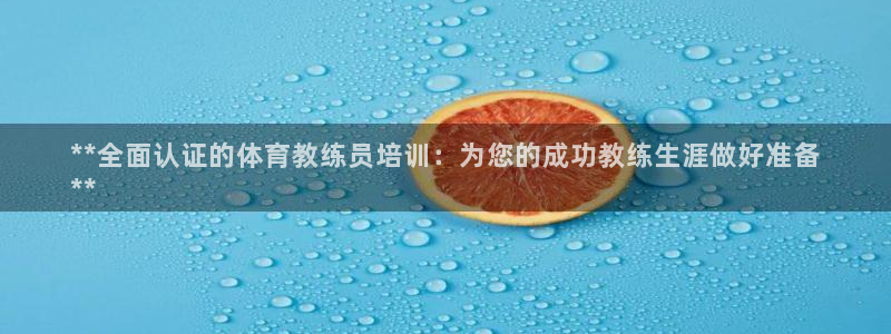 焦点娱乐官方网站入口：**全面认证的体育教练员培训：