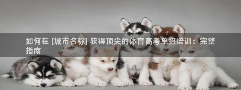 焦点娱乐平台章7O777：如何在 [城市名称] 获得