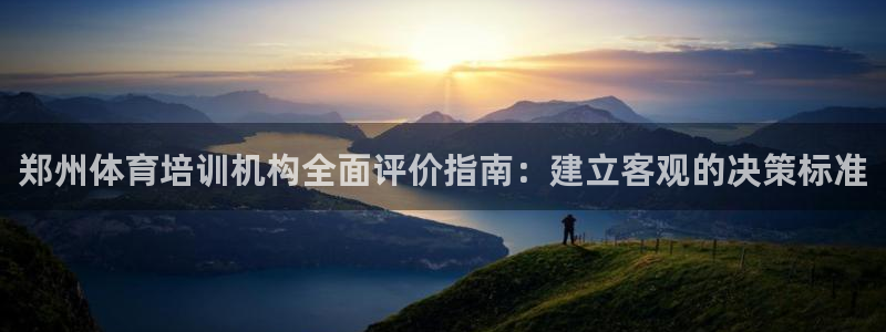 焦点娱乐网站下载地址在哪：郑州体育培训机构全面评价指